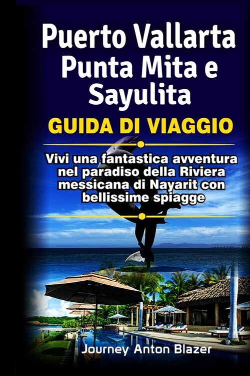 Puerto Vallarta, Punta Mita e Sayulita Guida di Viaggio: Vivi una fantastica avventura nel paradiso della Riviera messicana di Nayarit con bellissime (Paperback)