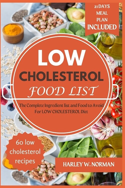 Low Cholesterol Food List: The Complete Ingredient list and Food to Avoid For LOW CHOLESTEROL Diet (Paperback)