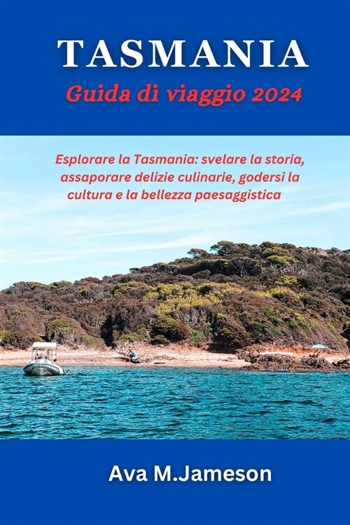 Tasmania Guida Di Viaggio 2024: Esplorare la Tasmania: svelare la storia, assaporare delizie culinarie, godersi la cultura e la bellezza paesaggistica (Paperback)