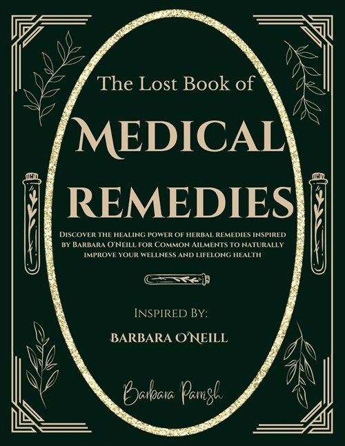 The Lost Book of Medical Remedies: Discover The Healing Power of Herbal Remedies Inspired by Barbara ONeill for Common Ailments to Naturally Improve (Paperback)