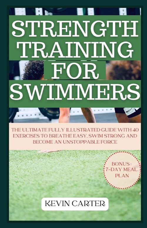 Strength Training for Swimmers: The Ultimate Fully Illustrated Guide with 40 Exercises to Breathe Easy, Swim Strong and Become an Unstoppable Force (Paperback)