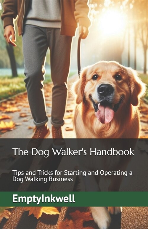 The Dog Walkers Handbook: Tips and Tricks for Starting and Operating a Dog Walking Business (Paperback)
