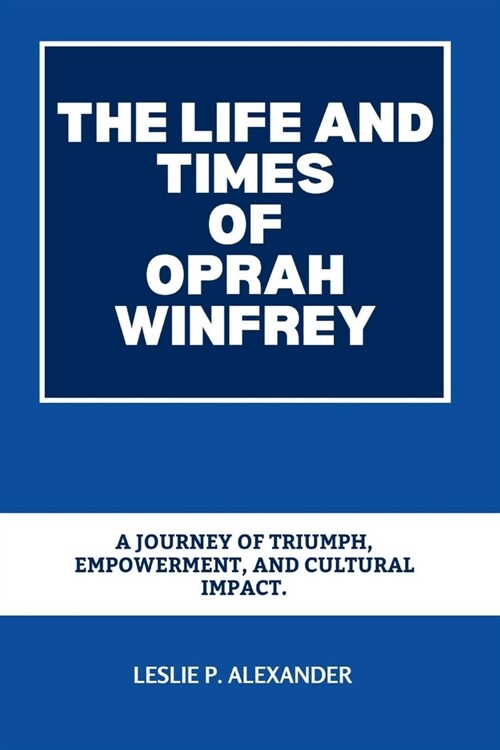 The Life and Times of Oprah Winfrey: A Journey of Triumph, Empowerment, and Cultural Impact. (Paperback)