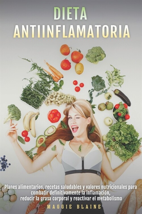 Dieta Antiinflamatoria: Planes alimentarios, recetas saludables y valores nutricionales para combatir definitivamente la inflamaci?, reducir (Paperback)