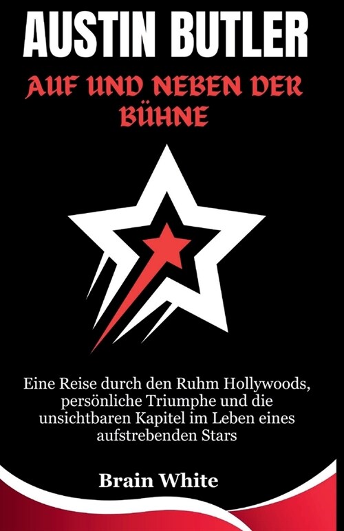 Austin Butler: Auf und neben der B?ne: Eine Reise durch den Ruhm Hollywoods, pers?liche Triumphe und die unsichtbaren Kapitel im Le (Paperback)