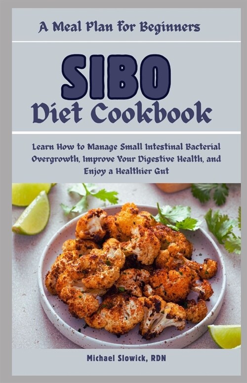 SIBO Diet Cookbook: A Meal Plan for Beginners: Learn How to Manage Small Intestinal Bacterial Overgrowth, Improve Your Digestive Health, a (Paperback)