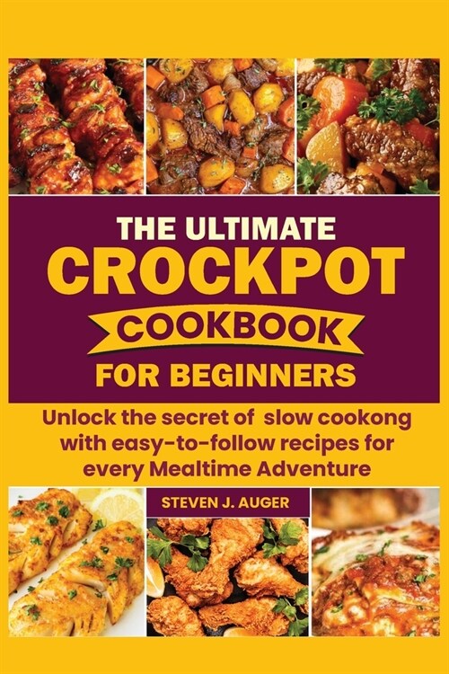 The Ultimate Crockpot Cookbook for Beginners: Unlock the Secret of slow Cooking with Easy-to-follow Recipes for Every mealtime Adventures (Paperback)