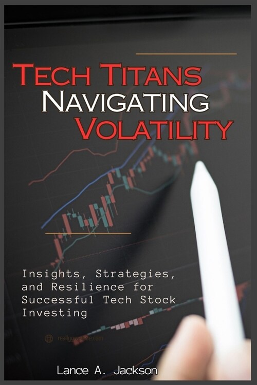 Tech Titans: Navigating Volatility: Insights, Strategies, and Resilience for Successful Tech Stock Investing (Paperback)