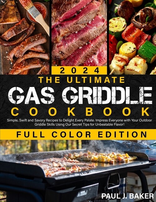 The Ultimate Gas Griddle Cookbook: Simple, Swift and Savory Recipes to Delight Every Palate - Impress Everyone with Your Outdoor Griddle Skills Using (Paperback)