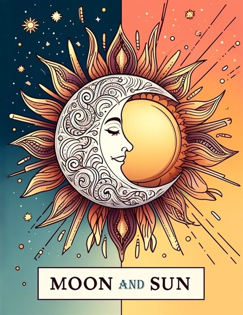 Moon and Sun: Bask in the glow of the moon with our coloring book. Featuring mystical designs of moon phases, lunar landscapes, and (Paperback)