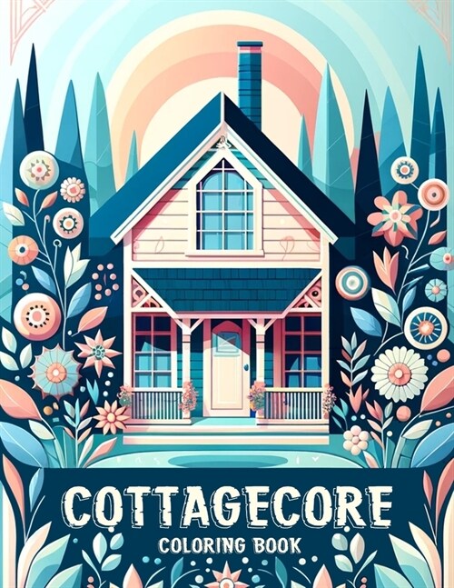 Cottagecore Coloring book: From quaint thatched roofs to blooming wildflowers, each illustration exudes warmth and whimsy, inviting you to escape (Paperback)