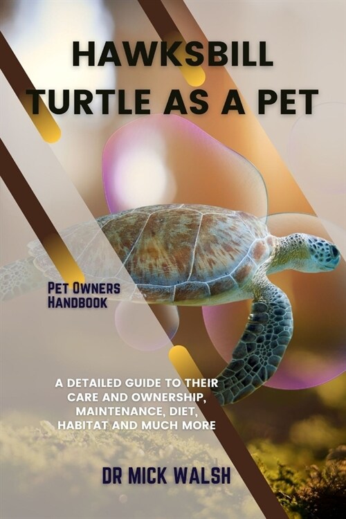 Hawksbill Turtle as a Pet: A Detailed Guide to Their Care and Ownership, Maintenance, Diet, Habitat and Much More (Paperback)