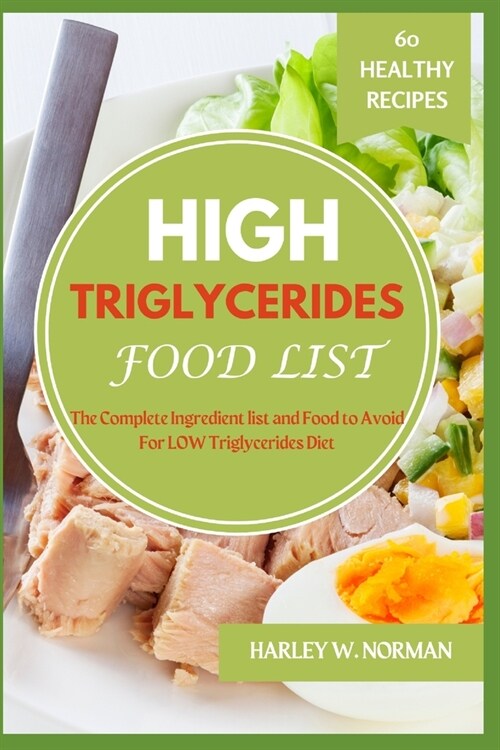 High Triglycerides Food List: The Complete Ingredient list and Food to Avoid For High Triglycerides Diet (Paperback)