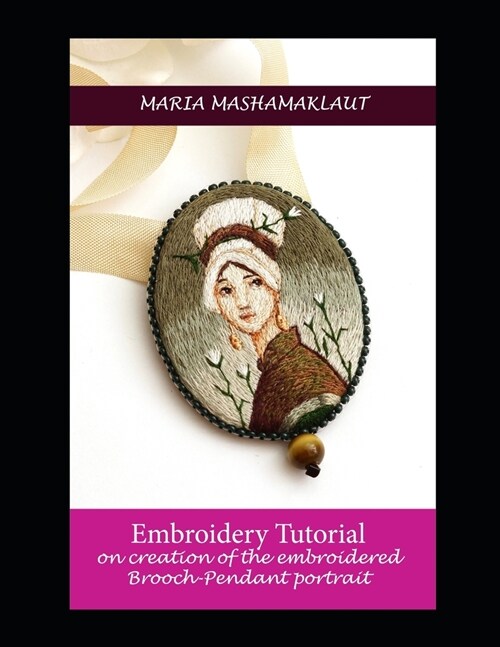 Embroidery Tutorial on creation of the embroidered Brooch-Pendant portrait (Paperback)