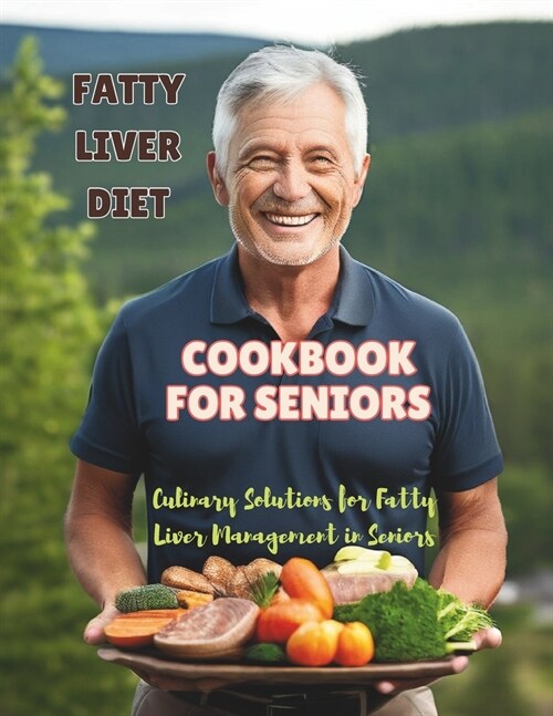 Fatty Liver Diet Cookbook For Seniors: Culinary Solutions for Fatty Liver Management in Seniors (Paperback)