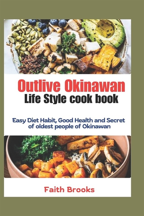 Outlive Okinawan Life Style cook book: Easy Diet Habit, Good Health and Secret of oldest people of Okinawan (Paperback)