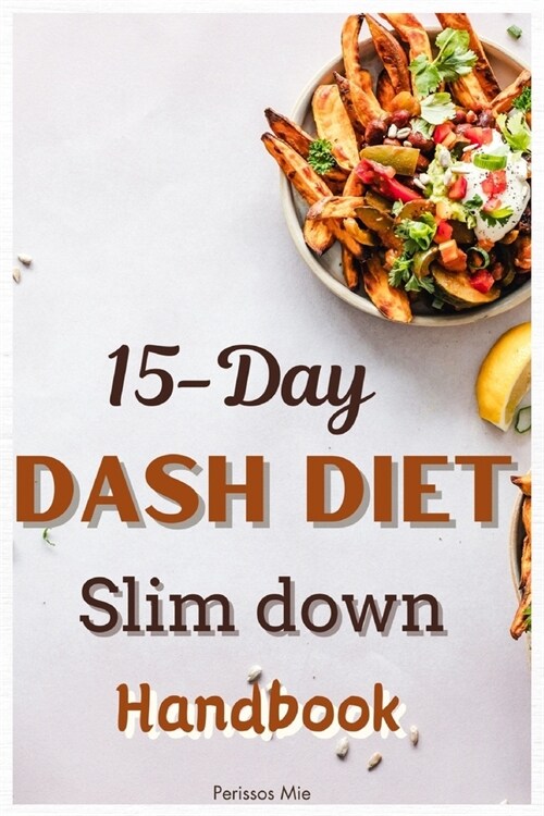15 Days Dash Diets Slim Down Handbook: New Weight loss Meal plan and Recipes for low Blood Pressure. Workout Blueprint to Boost your metabolism (Paperback)