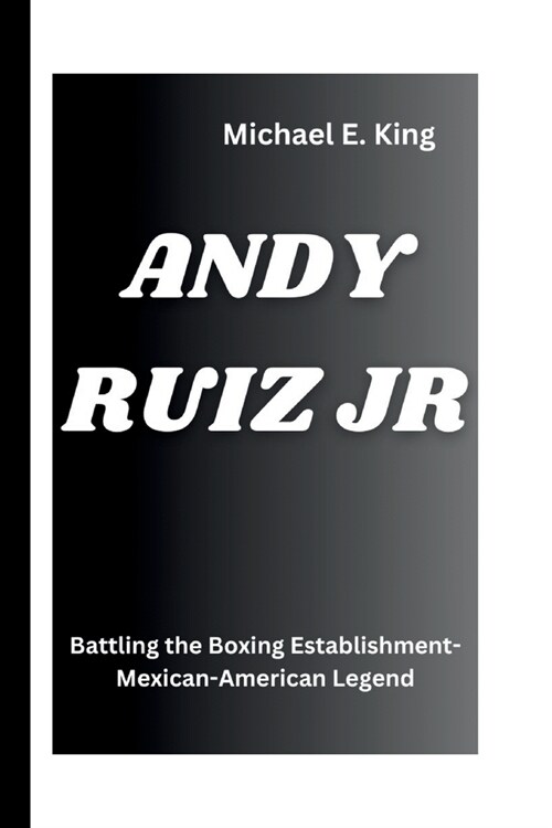 Andy Ruiz Jr: Battling the Boxing Establishment-Mexican-American Legend (Paperback)