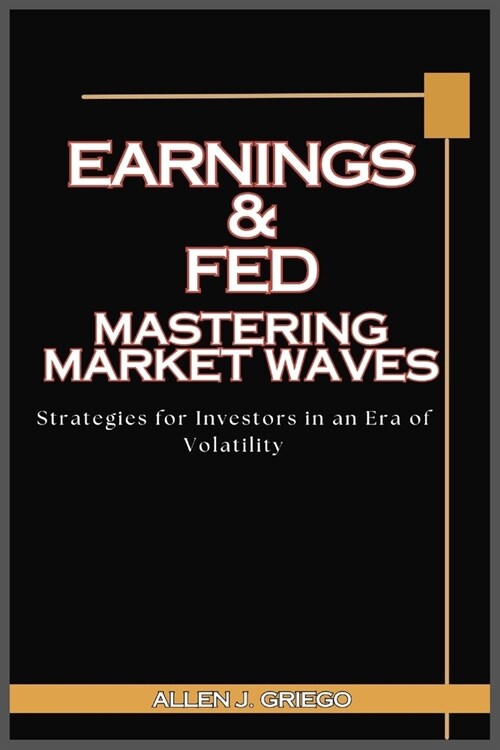 Earnings & Fed: Mastering Market Waves: Strategies for Investors in an Era of Volatility (Paperback)