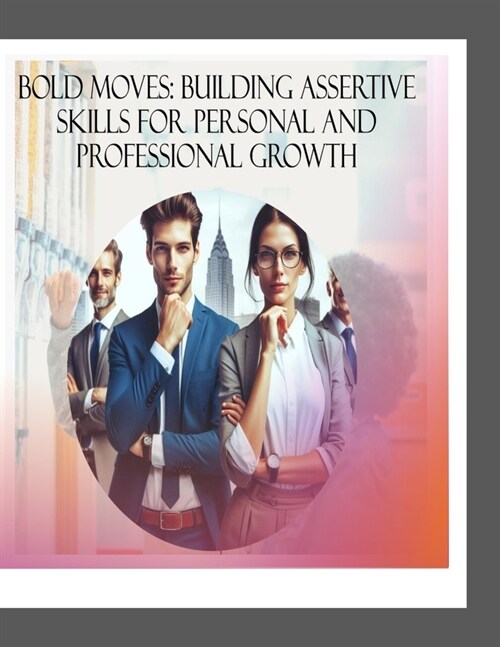 Bold Moves: Building Assertive Skills for Personal and Professional Growth (Paperback)