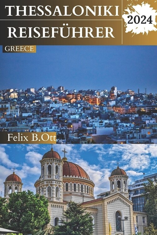 Thessaloniki Reisef?rer 2024: Eine Reise durch Zeit, Kultur und kulinarische Gen?se - Ihr umfassender Reisebegleiter (Paperback)