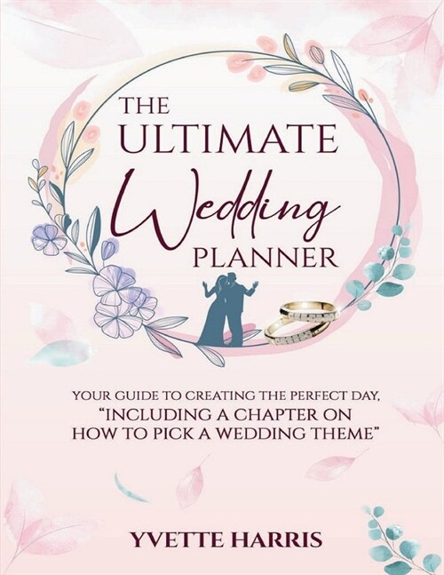 The Ultimate Wedding Planner: Your Guide To Creating The Perfect Day, Including A Chapter On How To Pick A Wedding Theme (Paperback)