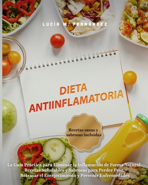 Dieta Antiinflamatoria: La Gu? Pr?tica para Eliminar la Inflamaci? de Forma Natural. Recetas Saludables y Sabrosas para Perder Peso, Retras (Paperback)