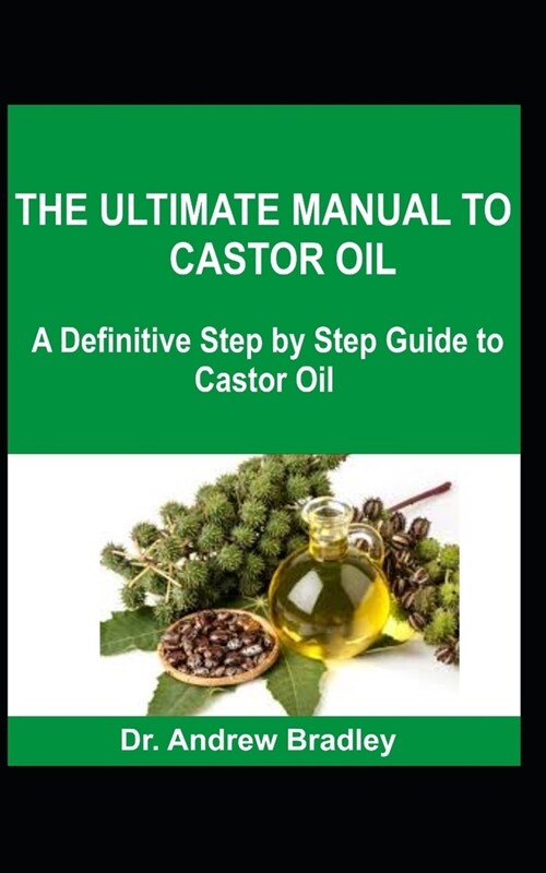 The Ultimate Manual to Castor Oil: A Definitive Step by Step Guide to Castor Oil (Paperback)