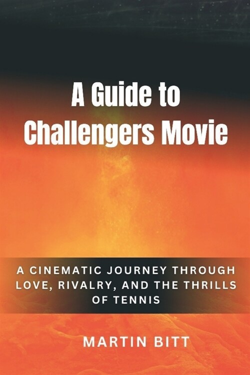 A Guide to Challengers Movie: A Cinematic Journey Through Love, Rivalry, and the Thrills of Tennis (Paperback)