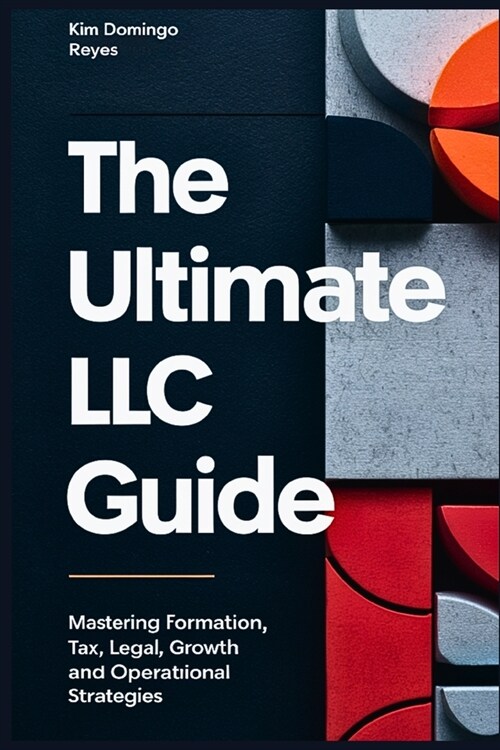 The Ultimate LLC Guide: Mastering Formation, Tax, Legal, Growth and Operational Strategies (Paperback)