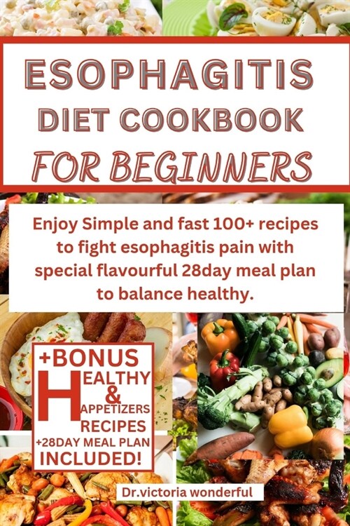 Esophagitis Diet Cookbook for Beginners: Enjoy Simple and fast 100+ recipes to fight esophagitis pain with special flavourful 28day meal plan to balan (Paperback)