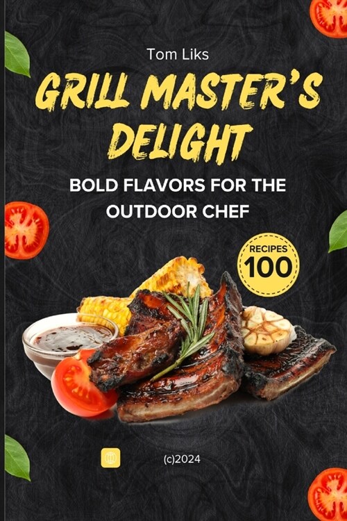 Grill Masters Delight: Bold Flavors for the Outdoor Chef - Unlocking the Secrets of Fire and Flavor (Paperback)