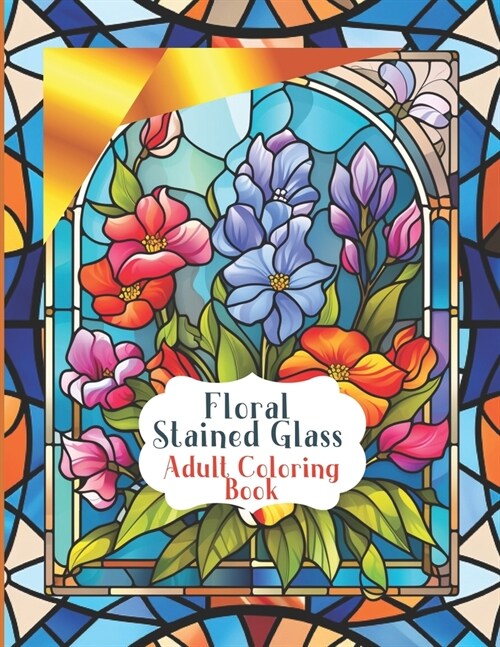 Stained Glass Flower Windows for a Pleasurable Coloring Experience: Botanical Art in Large Print. Coloring book with beautiful flower patterns for rel (Paperback)