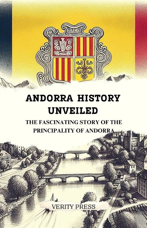 Andorra History Unveiled: The Fascinating Story of the Principality of Andorra (Paperback)
