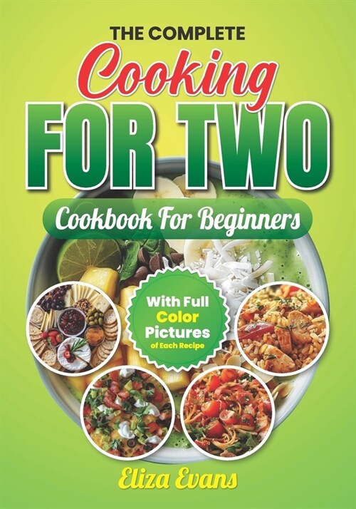 The Complete Cooking For Two Cookbook For Beginners With Full Color Pictures: Simple Easy To Prepare Meals For Two Person With Step By Step By Step In (Paperback)