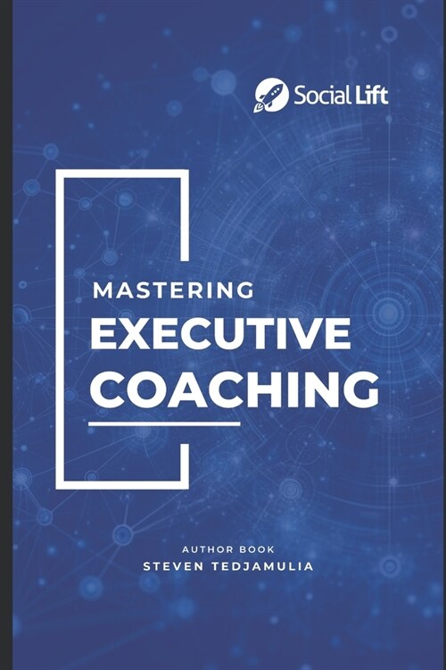 Mastering Executive Coaching: Unlock the Secrets to Becoming an Exceptional Executive Coach (Paperback)