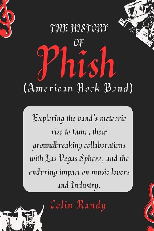 The History of Phish (American Rock Band): Exploring the bands meteoric rise to fame, their groundbreaking collaborations with Las Vegas Sphere, and (Paperback)