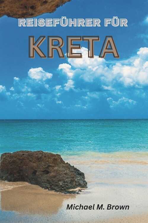 Reisef?rer F? Kreta: Entdecken Sie Kultur, Geschichte und nat?liche Sch?heit, erkunden Sie die r?selhafte Insel und enth?len Sie ihre G (Paperback)