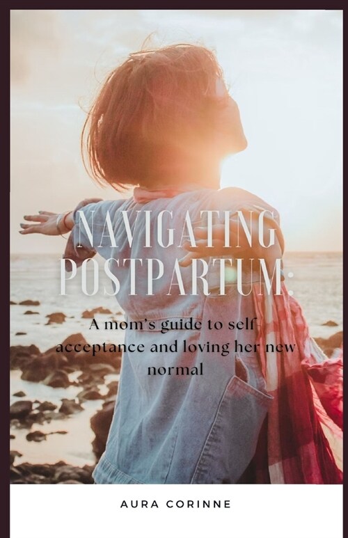 Navigating Postpartum: : A moms guide to self-acceptance and loving her new normal (Paperback)