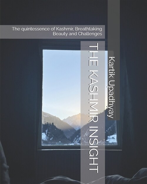 The Kashmir Insight: The quintessence of Kashmir, Breathtaking Beauty and Challenges (Paperback)