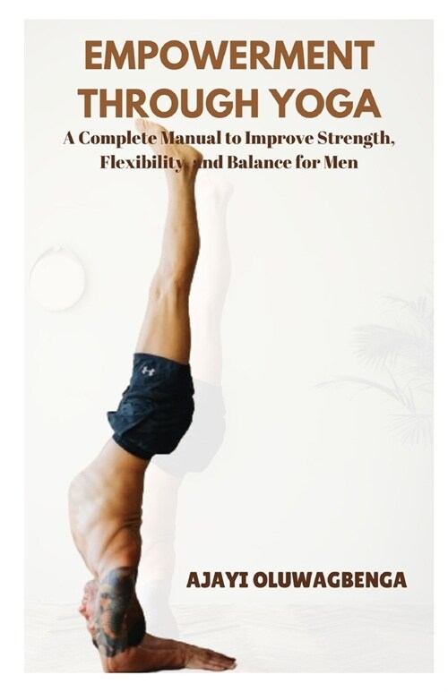 Empowerment Through Yoga: A Complete Manual to Improve Strength, Flexibility, and Balance for Men (Paperback)
