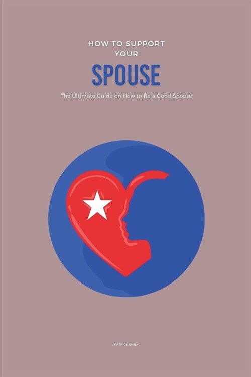 How to Support Your Spouse: The Ultimate Guide on How to Be a Good Spouse (Paperback)