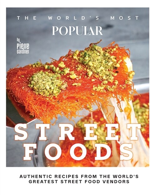 The Worlds Most Popular Street Foods: Authentic Recipes from the Worlds Greatest Street Food Vendors (Paperback)