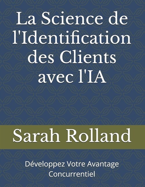 La Science de lIdentification des Clients avec lIA: D?eloppez Votre Avantage Concurrentiel (Paperback)
