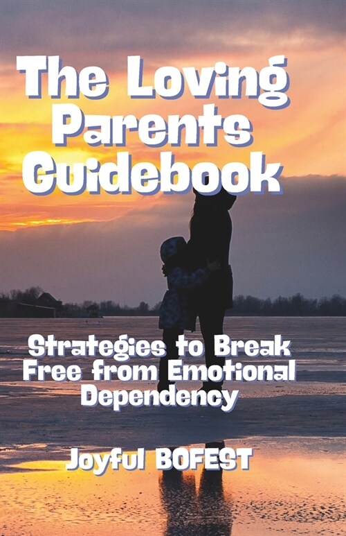 The Loving Parent Guidebook: Strategies to Break Free from Emotional Dependency (Paperback)
