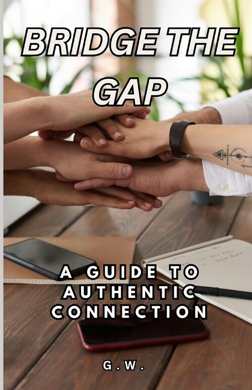 Bridge the Gap: A Guide to Authentic Connection (Paperback)