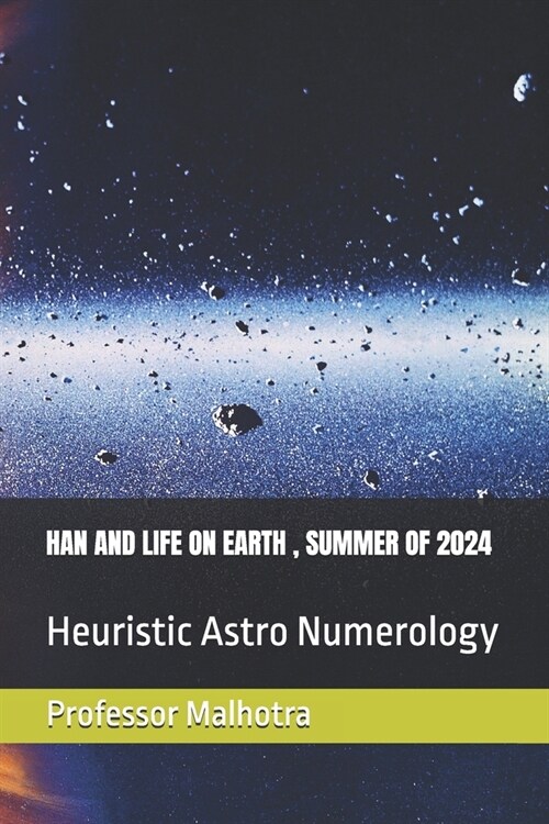 Han and Life on Earth, Summer of 2024: Heuristic Astro Numerology (Paperback)