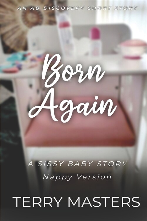 Born Again (Nappy Version): An ABDL/FemDom/Sissy Baby story (Paperback)