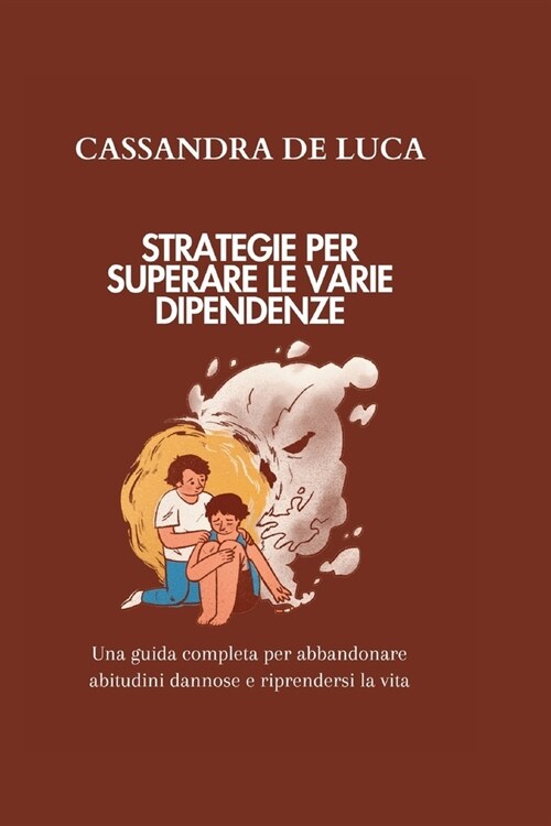 Strategie Per Superare Le Varie Dipendenze: Una guida completa per abbandonare abitudini dannose e riprendersi la vita (Paperback)