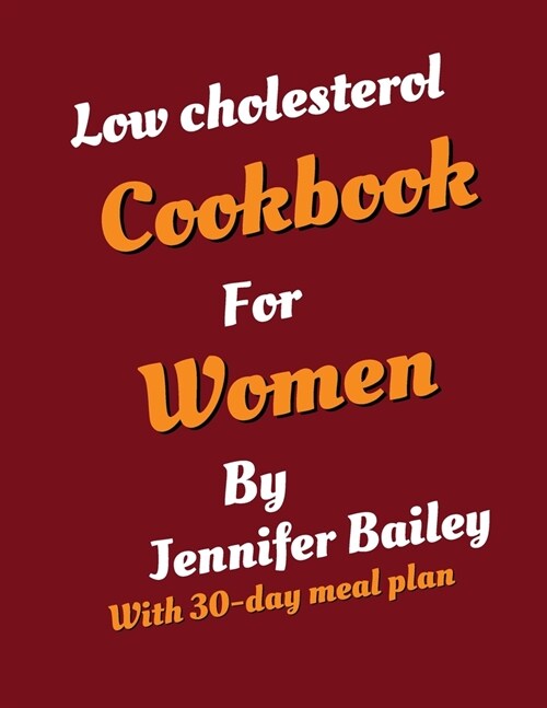 Low Cholesterol Cookbook for Women: Empowering women through Heart-Healthy Recipes: A Low Cholesterol Cookbook (Paperback)